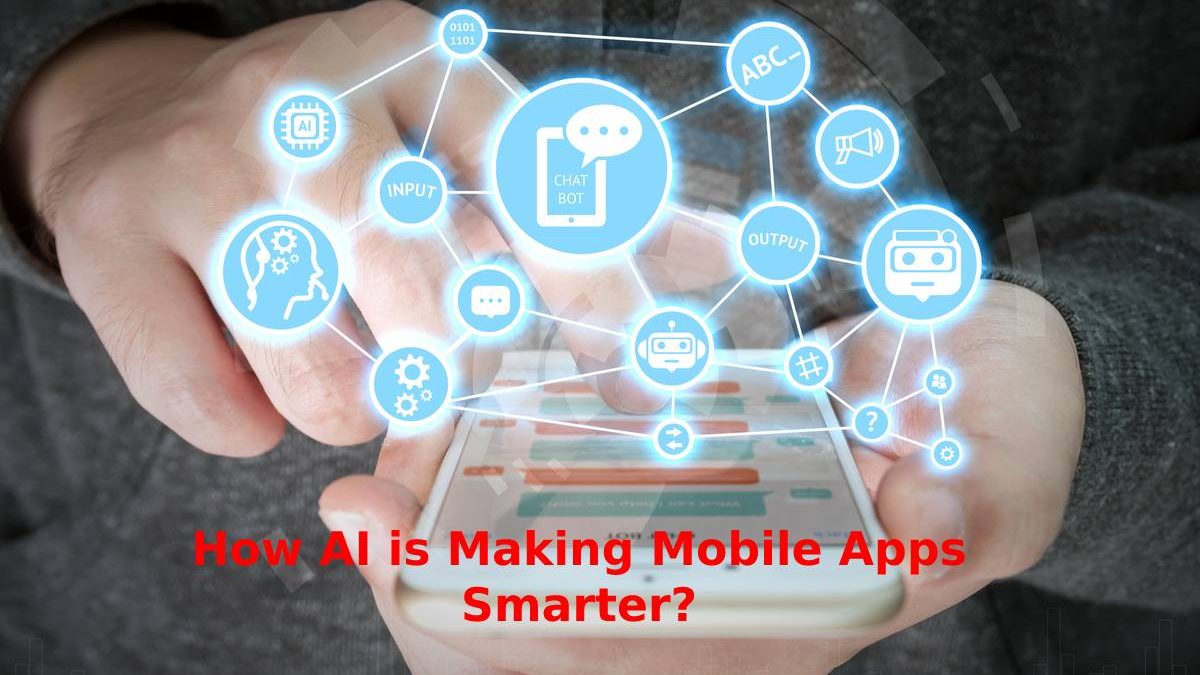 Mobile Apps Smarter – How AI is Making Mobile Apps Smarter?