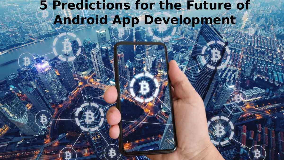 5 Predictions for the Future of Android App Development