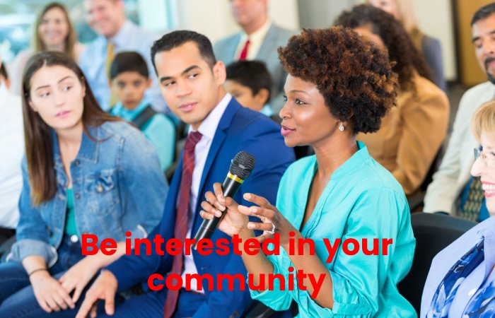 Be interested in your community