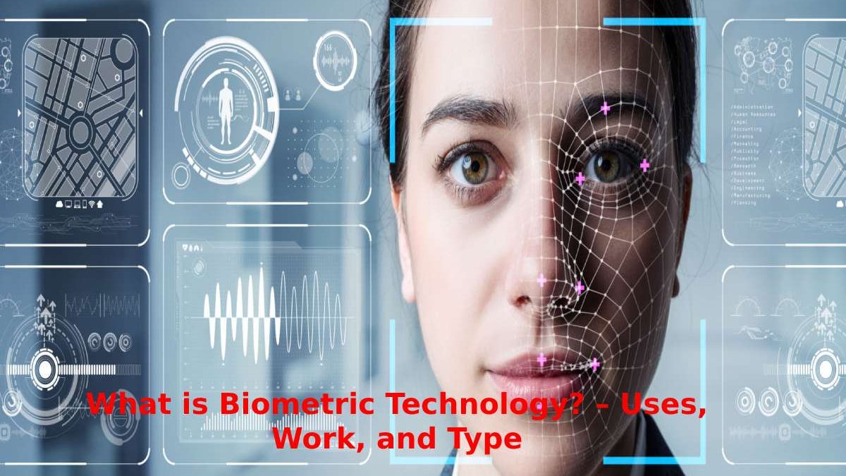 What is Biometric Technology? – Uses, Work, and Type