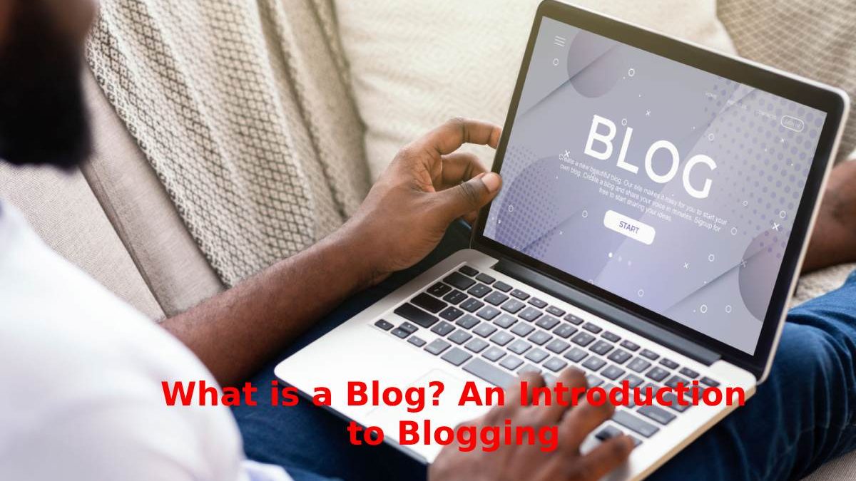What is a Blog? –  Introduction, Benefits, Types, And More