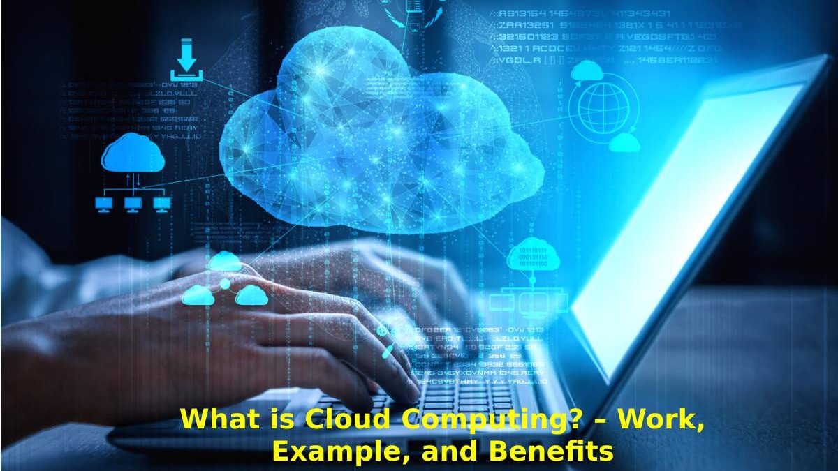 What is Cloud Computing? – Work, Example, and Benefits