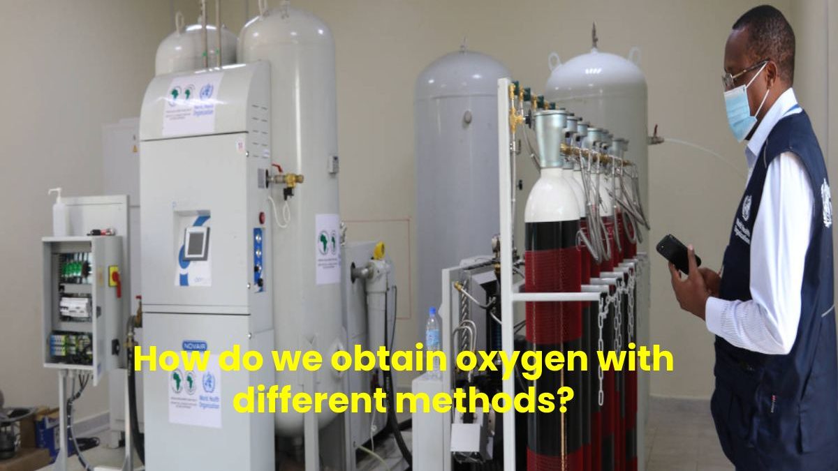How do we obtain oxygen with different methods?