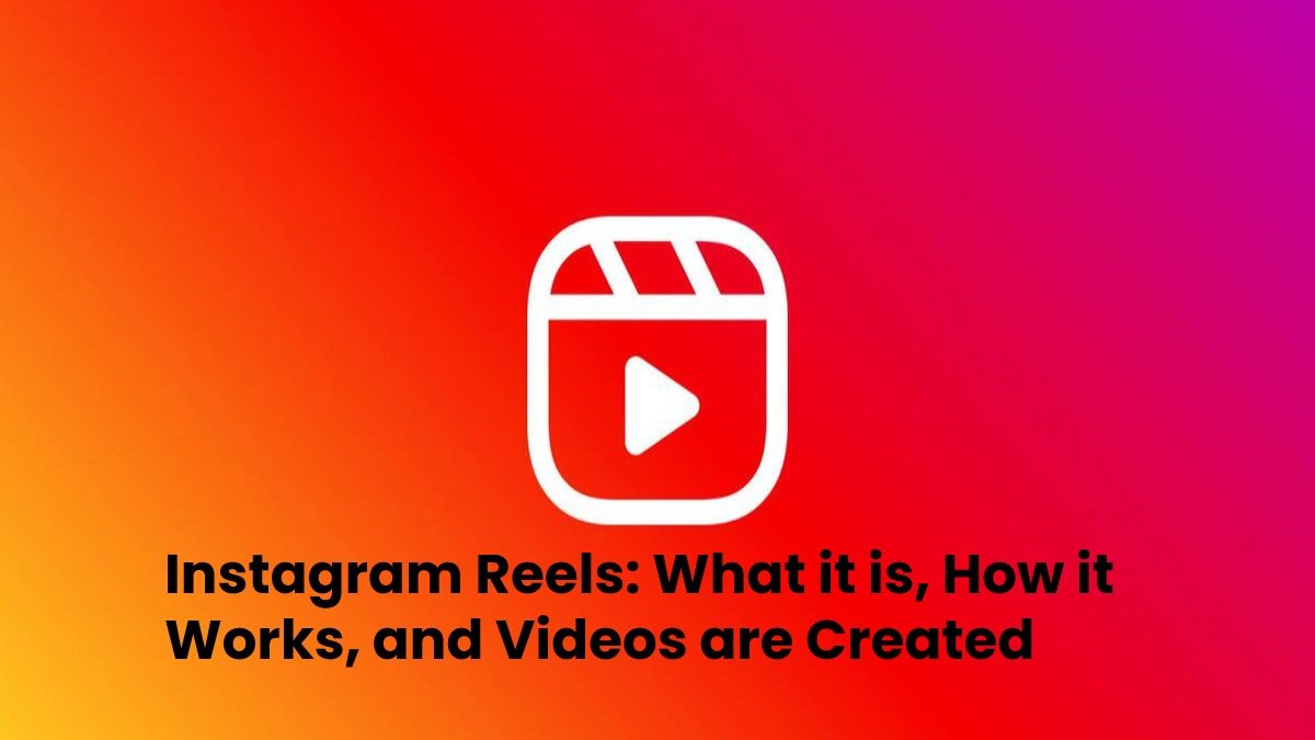Instagram Reels: What it is, How it Works? 2023