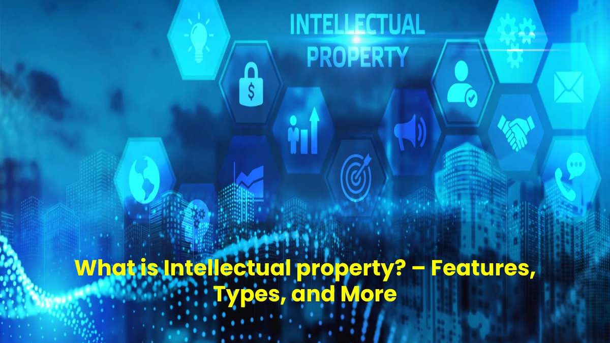 What is Intellectual property? – Features, Types, and More