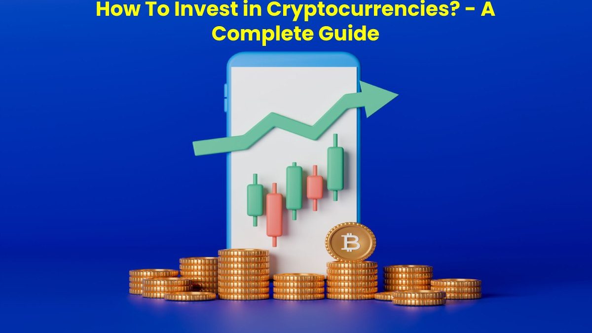 How to Invest in Cryptocurrencies? – A Complete Guide