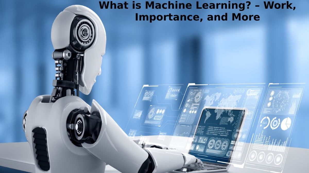 Machine Learning – Define, Work, Importance, and More