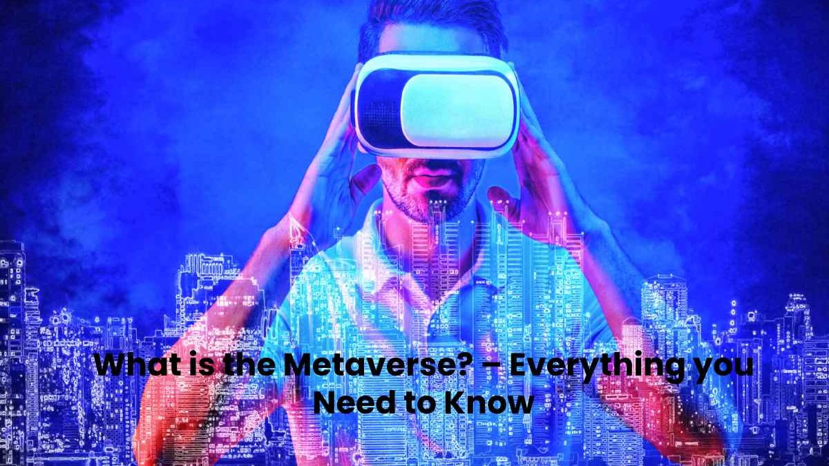 What is the Metaverse? – Everything you Need to Know