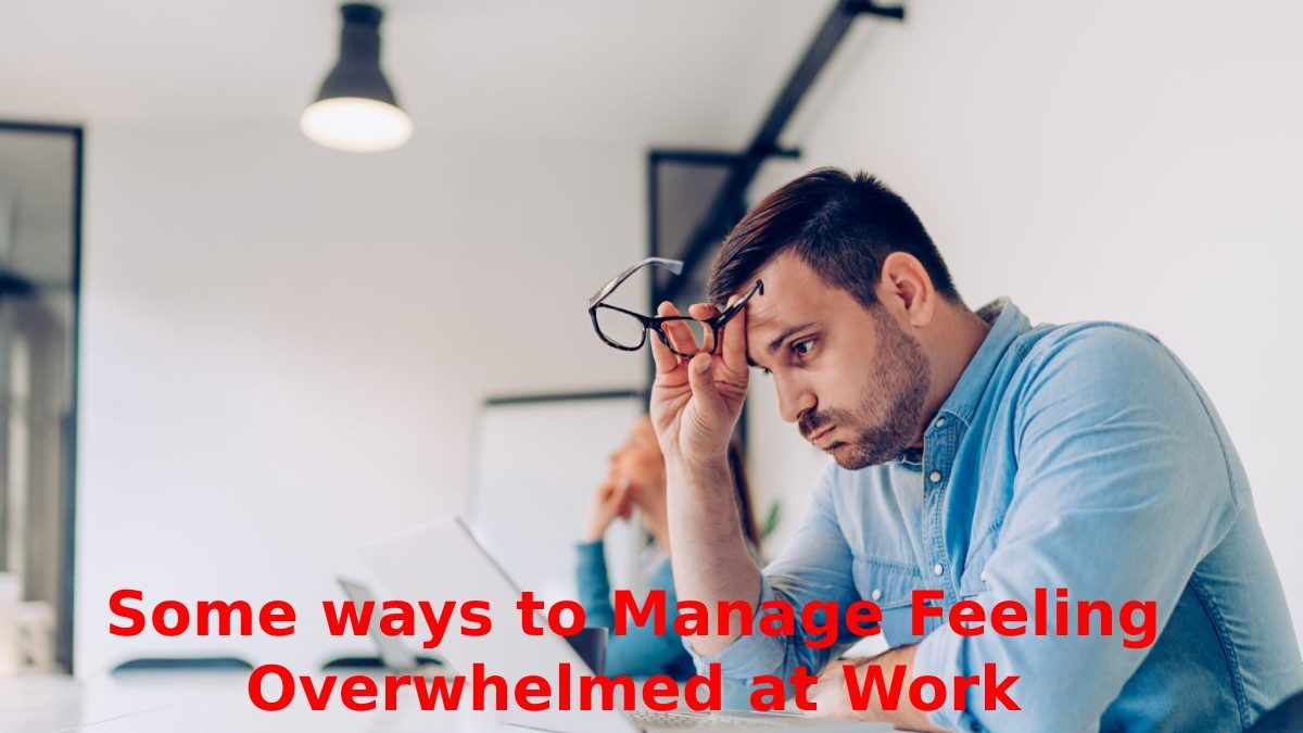 Some ways to Manage Feeling Overwhelmed at Work