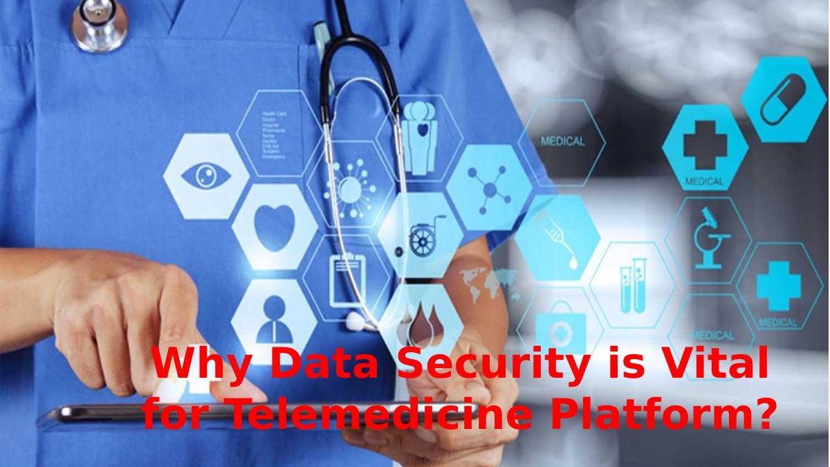 Why Data Security is Vital for Telemedicine Platform?