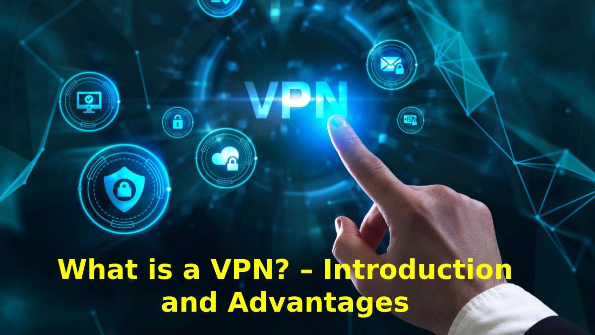 What is a VPN? – Introduction and Advantages