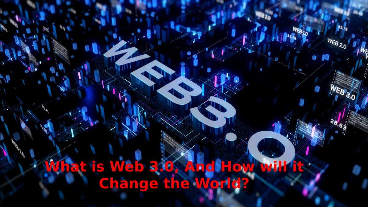 What is Web 3.0, And How will it Change the World?