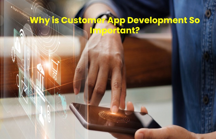 Why Is Customer App Development So Important_