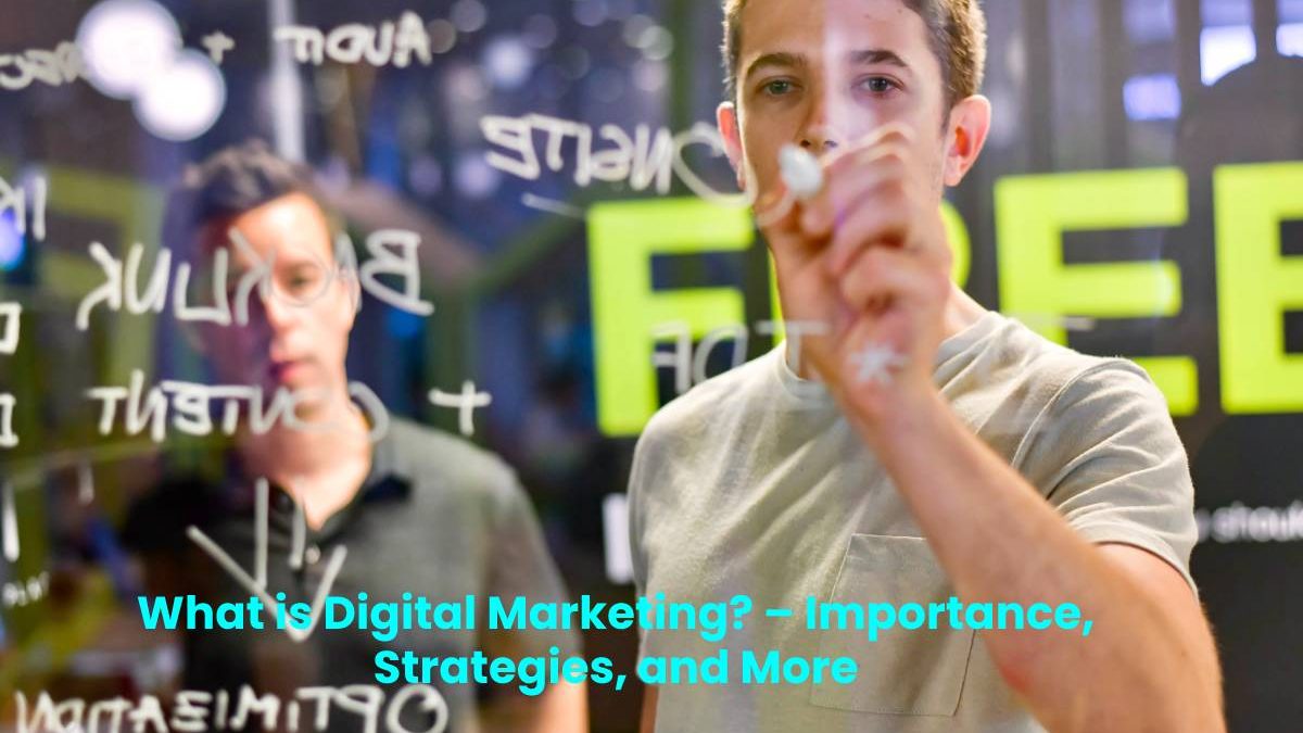 What is Digital Marketing? – Importance, Strategies, and More