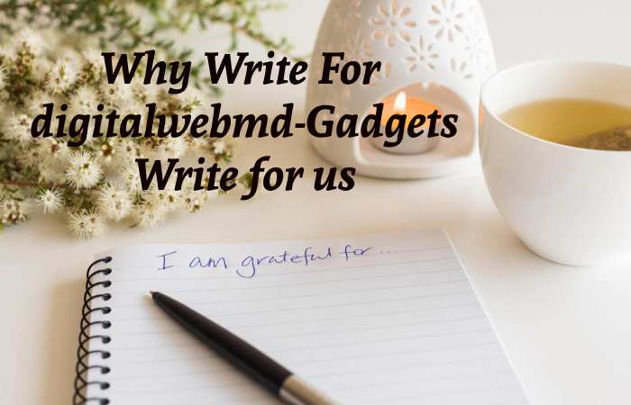 Why Write for digitalwebmd – Gadgets Write for us