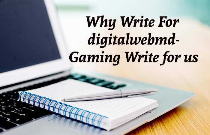 Why Write for digitalwebmd – Gaming Write for us