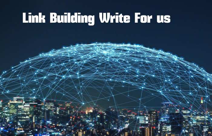 Link Building Write for us – Contribute and Submit Guest Post
