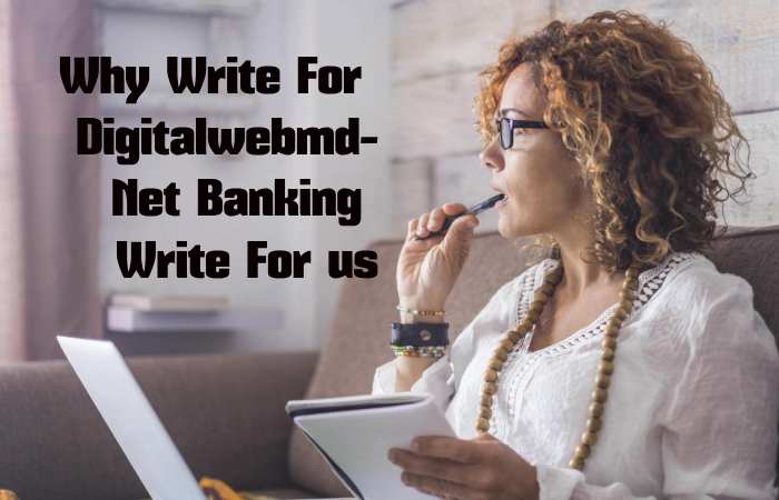 Why Write for digitalwebmd – Net Banking Write for us