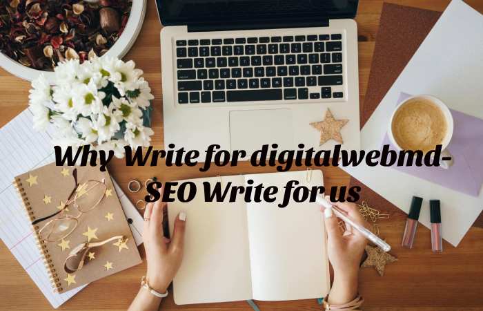 Why Write for digitalwebmd – SEO Write for us