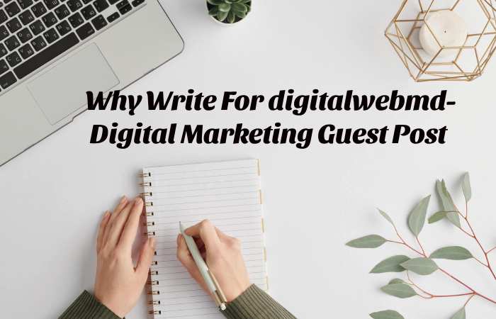 Why Write for digitalwebmd – Digital Marketing Guest Post